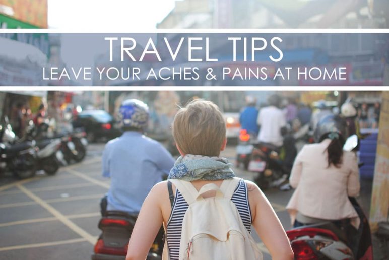 Travel Tips: Leave Your Aches and Pains at Home