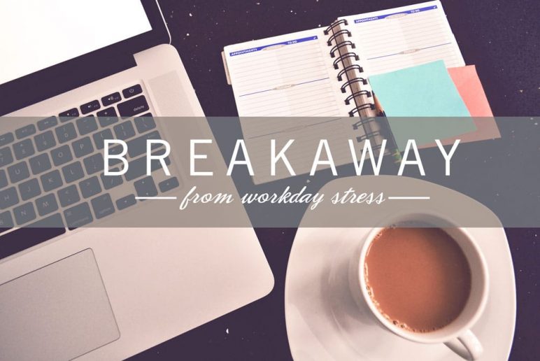 How To Breakaway From Workday Stress