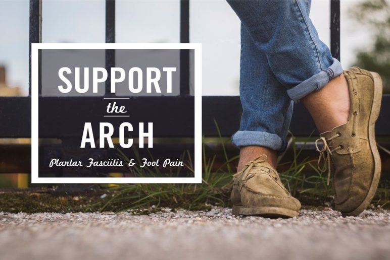 Support the Arch: Plantar Fasciitis & Foot Pain