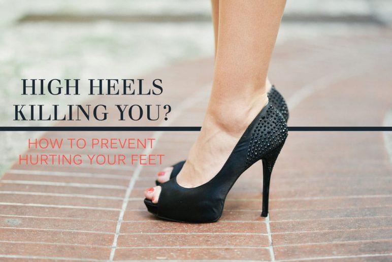 High Heels Killing You? How to Prevent Hurting Your Feet