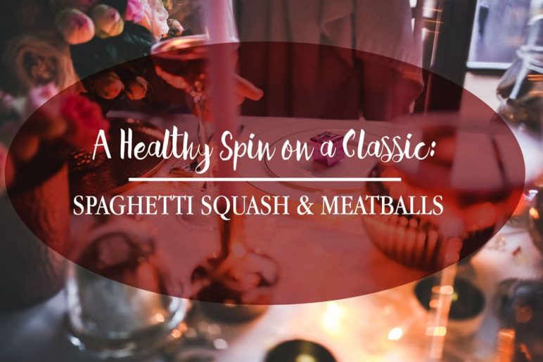 A Healthy Spin on a Classic: Spaghetti Squash & Meatballs