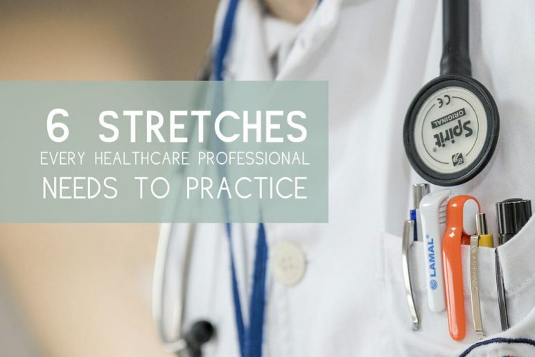 Six Stretches Every Healthcare Professional Needs to Practice