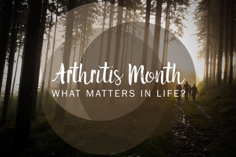 Arthritis Month: What Matters in Life?