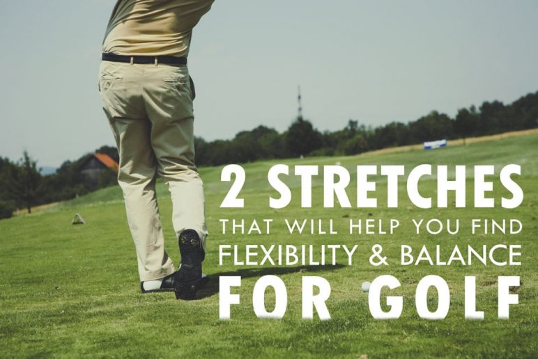 2 Stretches That Will Help You Find Flexibility & Balance for Golf