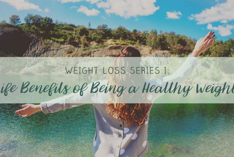 Weight Loss Series I: Life Benefits of Being a Healthy Weight