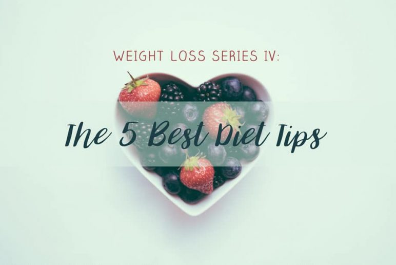 Weight Loss Series IV: The 5 Best Diet Tips