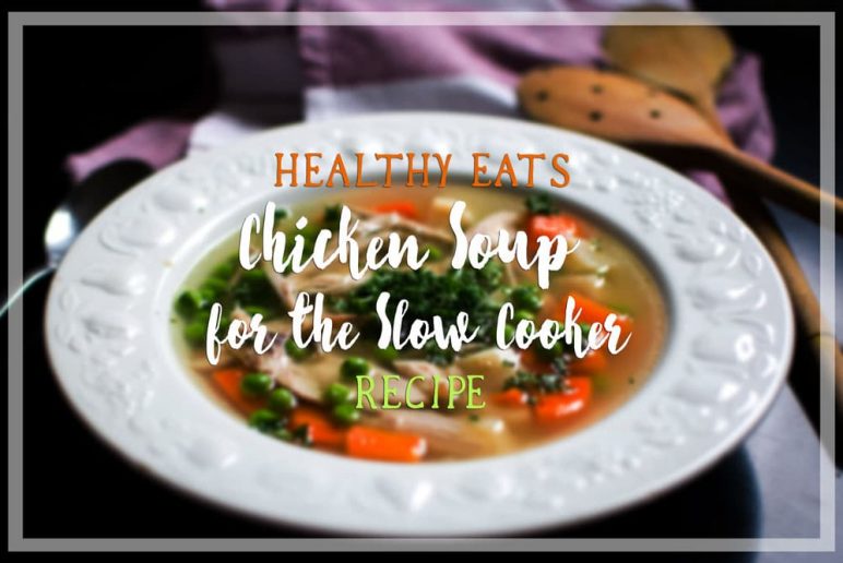 Healthy Eats: Chicken Soup For The Slow Cooker