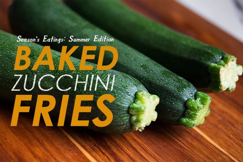 Season’s Eatings Summer Edition: Baked Zucchini Fries