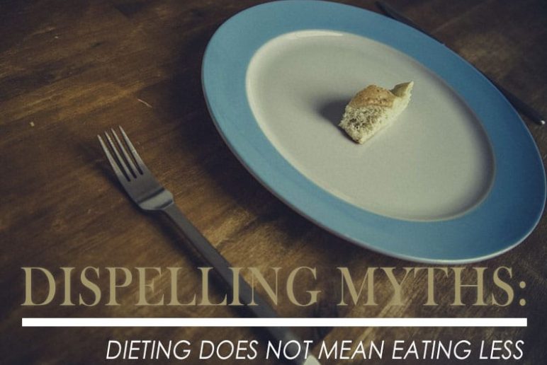 Dispelling Myths: Dieting Does Not Mean Eating Less