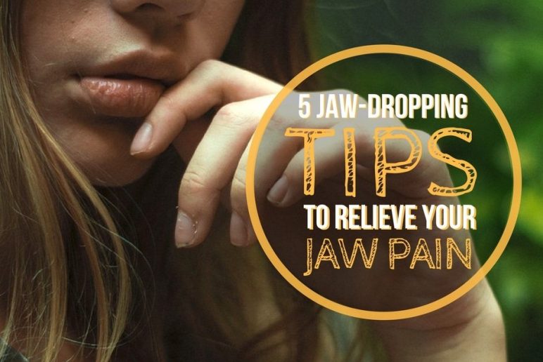 5 Jaw Dropping Tips to Relieve Your Jaw Pain