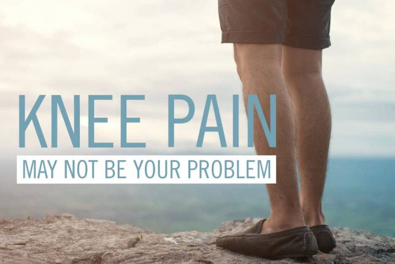 Knee Pain May Not Be Your Problem