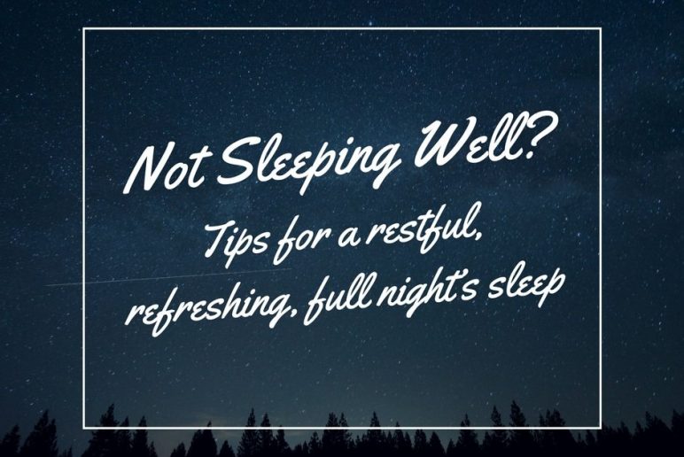 Not Sleeping Well? Tips for a restful, refreshing, full night’s sleep