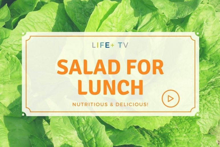 LIFE+TV: Salad for lunch — Nutritious & Delicious!