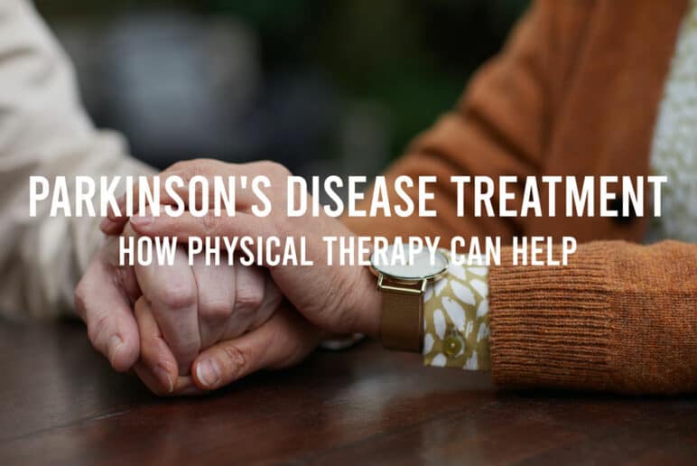 Parkinson’s Disease Treatment: How Physical Therapy Can Help